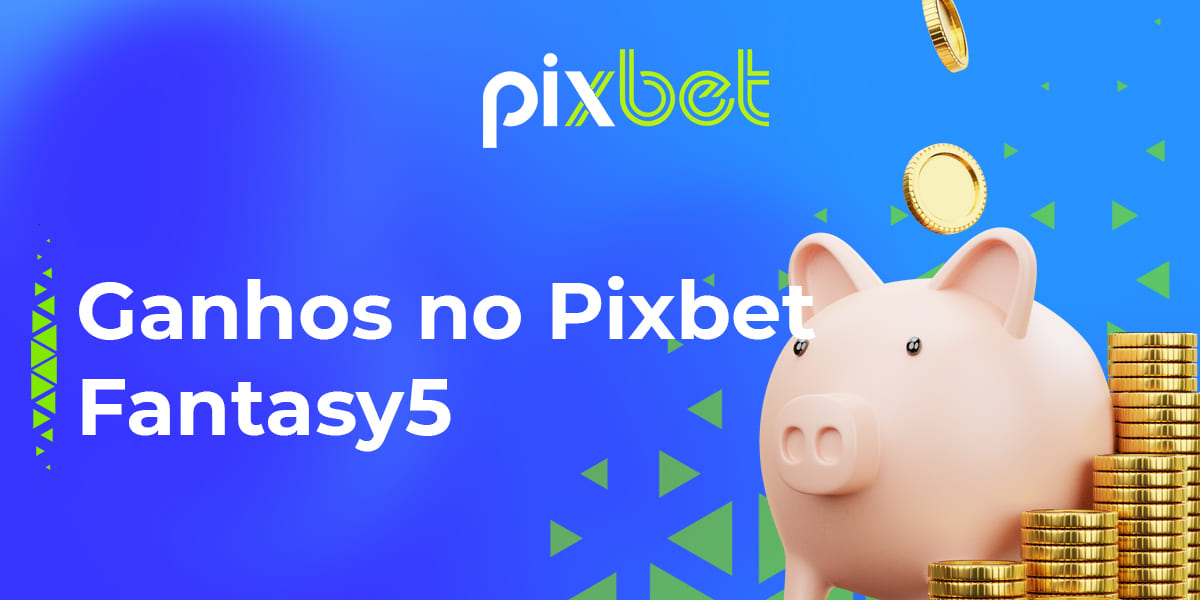 Quais são os ganhos que os utilizadores de Pixbet podem obter ao jogar Fantasy 5 